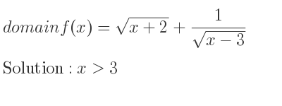 The domain of f(x)=sqrt(x+2)+1/(sqrt(x-3)) is x>3